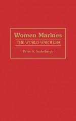 Women Marines: The World War II Era - Peter A. Soderbergh