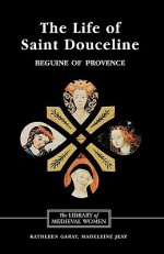 The Life of Saint Douceline, a Beguine of Provence: Translated from the Occitan with Introduction, Notes and Interpretive Essay - Kathleen Garay, Madeleine Jeay