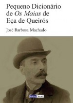 Pequeno Dicionário de Os Maias de Eça de Queirós - José Barbosa Machado