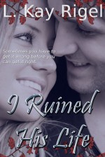 I Ruined His Life - L.K. Rigel