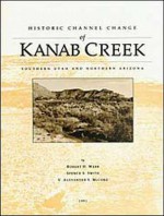 Historic Channel Change of Kanab Creek - Robert H. Webb, Robert H. Webb, Spence S. Smith, V. Alexander S. McCord