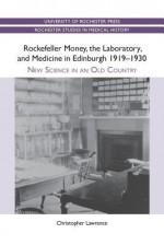 Rockefeller Money, the Laboratory and Medicine in Edinburgh 1919-1930:: New Science in an Old Country - Christopher Lawrence