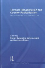 Terrorist Rehabilitation and Counter-Radicalisation: New Approaches to Counter-Terrorism - Rohan Gunaratna, Jolene Anne R. Jerard