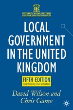 Local Government in the United Kingdom - Chris Game, David M. Wilson