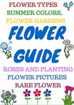 FLOWER GUIDE: SUMMER COLORS, TYPES NAMES AND DESCRIPTIONS, FLOWER GARDENS, RARE FLOWERS, PICTURES, ROSES AND PLANTING - LISA ANN