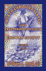 North Carolina Slaves and Free Persons of Color: Chowan County, Volume Two - William L. Byrd