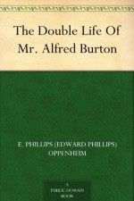 The Double Life Of Mr. Alfred Burton - E. Phillips (Edward Phillips) Oppenheim