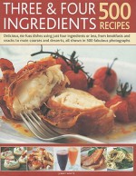 Three & Four Ingredients 500 Recipes: Delicious, No-Fuss Dishes Using Just Four Ingredients or Less, from Breakfasts and Snacks to Main Courses and De - Jenny White