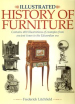 Illustrated History of Furniture: Contains 400 Illustrations of Examples from Ancient Times to the Edwardian Era - Frederick Litchfield