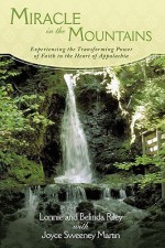 Miracle in the Mountains: Experiencing the Transforming Power of Faith in the Heart of Appalachia - Lonnie Riley, Joyce Sweeney Martin, Belinda Riley