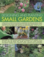 Designing and Planting Small Gardens: A Practical Guide to Successful Gardening in Smaller Spaces, from Planning the Layout and Plants to Care and Maintenance, with Step by Step Tips and Over 700 Colour Photographs. - Peter McHoy