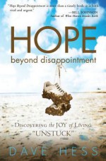 Hope Beyond Disappointment: Discovering the Joy of Living Unstuck - Dave Hess