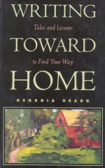 Writing Toward Home: Tales and Lessons to Find Your Way - Georgia Heard, Toby Gordon