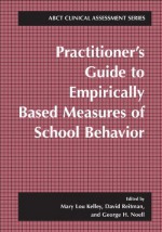 Practitioner's Guide to Empirically Based Measures of School Behavior (ABCT Clinical Assessment Series) - Mary Lou Kelley, David Reitman, George H. Noell