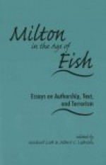 Milton in the Age of Fish: Essays on Authorship, Text and Terrorism (Medieval and Renaissance Literary Studies): Essays on Authorship, Text and Terrorism (Medieval and Renaissance Literary Studies) - Albert C. Labriola