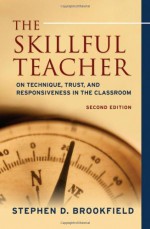 By Stephen D. Brookfield - The Skillful Teacher: On Technique, Trust, and Responsiveness in the Classroom: 2nd (second) Edition - Stephen D. Brookfield