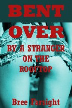 Bent Over by a Stranger on the Rooftop - Bree Farsight