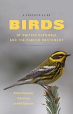 Birds of British Columbia and the Pacific Northwest: A Complete Guide - Tom Aversa, Hal Opperman, Richard Cannings