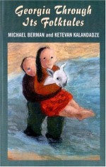 Georgia Through Its Folktales - Michael Berman, Ketevan Kalandadze