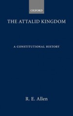 The Attalid Kingdom: A Constitutional History - Reginald E. Allen