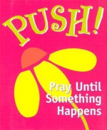 Push!: Pray Until Something Happens [With 24k Gold-Plated Charm] - Sarah M. Hupp