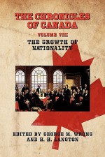 The Chronicles of Canada: Volume VIII - The Growth of Nationality - George M. Wrong