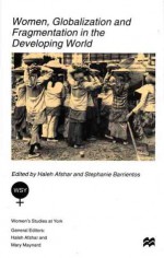 Women, Globalization and Fragmentation in the Developing World (Women's Studies at York Series) - Haleh Afshar, Stephanie Barrientos