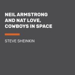 Neil Armstrong and Nat Love, Cowboys in Space - Steve Sheinkin