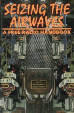 Seizing the Airwaves: A Free Radio Handbook - Stephen Dunifer, Ron Sakolsky