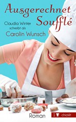 Ausgerechnet Soufflé - Carolin Wunsch, Claudia Winter