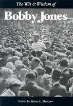 The Wit & Wisdom of Bobby Jones - Sidney L. Matthew