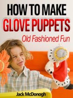 How To Make Glove Puppets (Old Fashioned Fun) - Jack McDonogh, Rich Williams