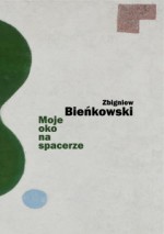 Moje oko na spacerze - Zbigniew Bieńkowski