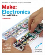 Make: Electronics: Learning Through Discovery (Make : Technology on Your Time) - Charles Platt