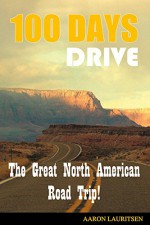 100 Days Drive: The Great North American Road Trip - Aaron Lauritsen, Adria Laycraft