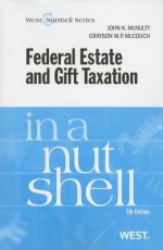 Federal Estate and Gift Taxation in a Nutshell, 7th (In a Nutshell ) - John K. McNulty, Grayson M.P. McCouch