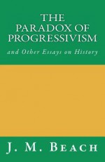 The Paradox of Progressivism - J.M. Beach