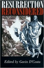 Resurrection Reconsidered - Gavin D'Costa, John M.G. Barclay, Dan Cohn-Sherbok, Rupert Gethin, Gareth Jones, Michael Goulder, Wolfhart Pannenberg, Jurgen Moltmann, Rowan Williams, David McCarthy Mtzko, Gerard Loughlin, Tina Beattie