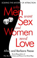 Why Men Want Sex and Women Need Love: Solving the Mystery of Attraction - Allan Pease, Barbara Pease