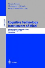 Cognitive Technology: Instruments of Mind: 4th International Conference, CT 2001 Coventry, UK, August 6-9, 2001 Proceedings - Meurig Beynon, Kerstin Dautenhahn, Chrystopher L. Nehaniv