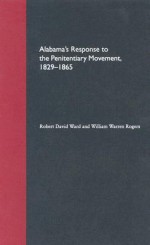 Alabama's Response to the Penitentiary Movement, 1829-1865 - Robert David Ward, William Warren Rogers