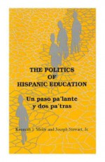 Politics Hispanic Educat: Un Paso Pa'lante y DOS Pa'tras - Kenneth J. Meier, Joseph Stewart Jr.