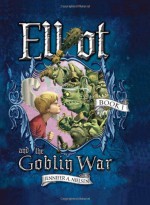 Elliot and the Goblin War - Jennifer A. Nielsen, Gideon Kendall