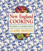 New England Cooking: Seasons & Celebrations - Claire Hopley