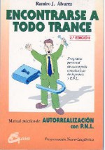 Encontrarse A Todo Trance: Manual Practico de Autorrealizaction Con P.N.L. - Ramiro J. Alvarez