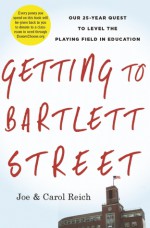 Getting to Bartlett Street: Our 25-Year Quest to Level the Playing Field in Education - Joe Reich, Carol Reich, Joel Klein