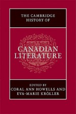 The Cambridge History of Canadian Literature - Coral Ann Howells, Eva-Marie Kröller