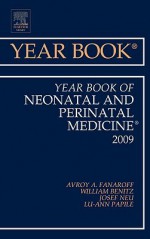 Year Book Of Neonatal And Perinatal Medicine (Year Books) - Avroy A. Fanaroff, William E. Benitz, Josef Neu, Lu-Ann Papile, William H. Philpott