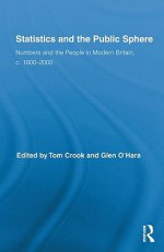 Statistics and the Public Sphere: Numbers and the People in Modern Britain, c. 1800-2000 - Tom Crook, Glen O'Hara