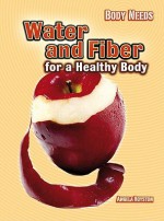 Water And Fiber For A Healthy Body (Body Needs) - Angela Royston, Megan Cotugno